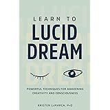Learn to Lucid Dream: Powerful Techniques for Awakening Creativity and Consciousness