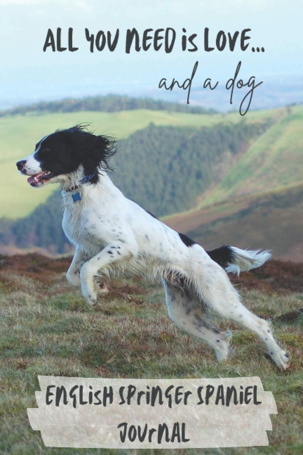 All You Need is Love…and a Dog: English Springer Spaniel - Lined Journal / Notebook Gift