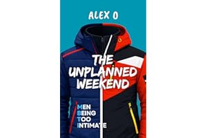 The Unplanned Weekend: Men Being Too Intimate (A Gay Romance Collection)