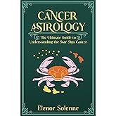 CANCER ASTROLOGY: The Ultimate Guide to Understanding the Star Sign Cancer (The Zodiac Chronicles)