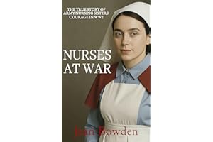 Nurses at War: The True Story of Army Nursing Sisters' Courage in World War II