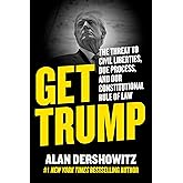 Get Trump: The Threat to Civil Liberties, Due Process, and Our Constitutional Rule of Law