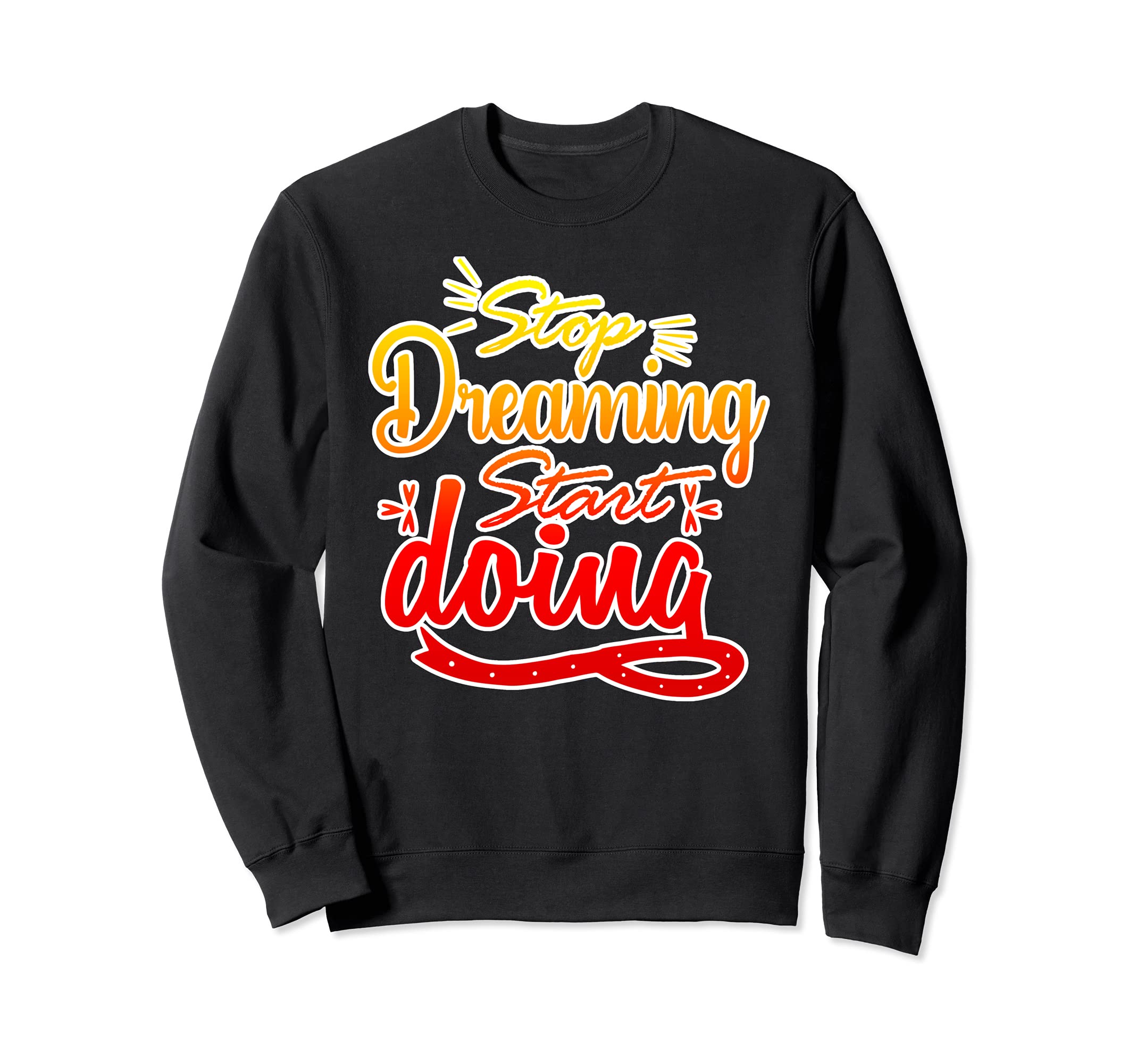 Stop Dreaming Start doing anti couch potato wear positive Sweatshirt