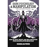 Dark Psychology & Manipulation: How to Spot, Resist, and Reclaim Power from Manipulative Behaviour