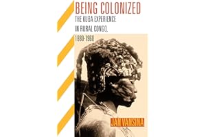 Being Colonized: The Kuba Experience in Rural Congo, 1880–1960 (Africa and the Diaspora: History, Politics, Culture)