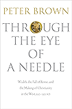 Through the Eye of a Needle: Wealth, the Fall of Rome, and the Making of Christianity in the West, 350-550 AD