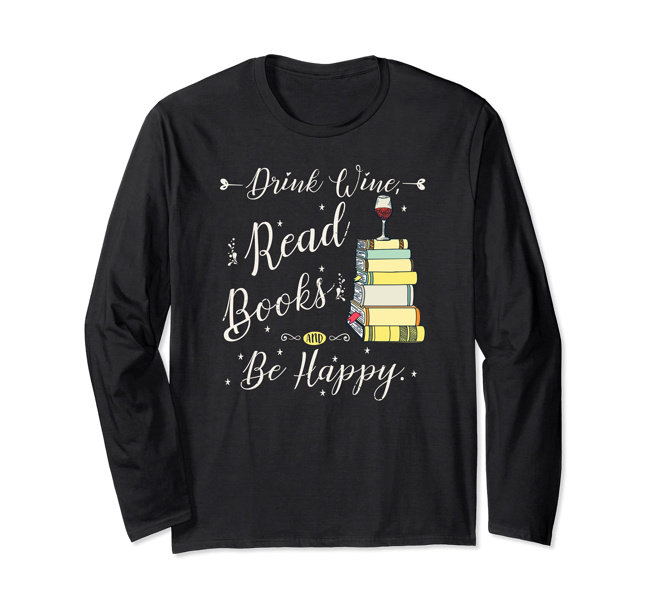 Drink Wine, Read Books, Be Happy Book | for Readers Long Sleeve T-Shirt