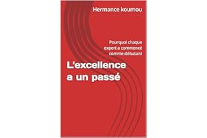 L'excellence a un passé: Chaque expert a commencé comme débutant. (French Edition)