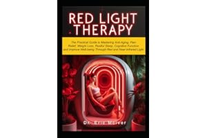 RED LIGHT THERAPY: The Practical Guide to Mastering Anti-aging, Pain Relief, Weight Loss, Restful Sleep, Cognitive Function and Improve Well-being Through Near and Red Infrared Light