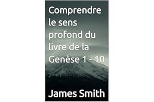 Comprendre le sens profond du livre de la Genèse 1 - 10 (French Edition)