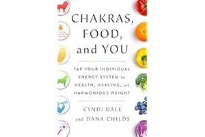 Chakras, Food, and You: Tap Your Individual Energy System for Health, Healing, and Harmonious Weight