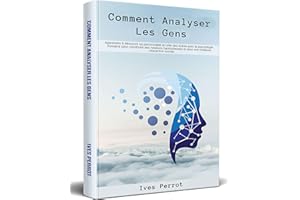 Comment analyser les gens: Apprendre à découvrir sa personnalité et celle des autres avec la psychologie humaine pour constru
