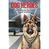 Dog Heroes: 35 Inspiring Real Life Dog Stories: A Captivating Collection of Short Stories for Curious Kids (Pawprints of Valor)