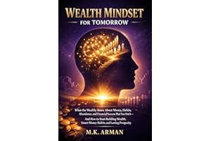 Wealth Mindset for Tomorrow: What the Wealthy Know About Money, Habits, Abundance, and Financial Success That You Don’t – And