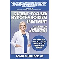Patient-Focused Hypothyroidism Treatment: A Guide for Patients and Practitioners: Time-Honored, Clinically-Based Dosing for A