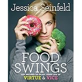 Food Swings: 125+ Recipes to Enjoy Your Life of Virtue & Vice: A Cookbook
