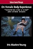On Female Body Experience:Throwing Like a Girl and Other Essays (Studies in Feminist Philosophy)