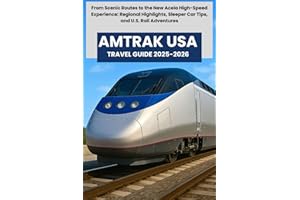 AMTRAK USA TRAVEL GUIDE 2025-2026: From Scenic Routes to the New Acela High-Speed Experience: Regional Highlights, Sleeper Car Tips, and U.S. Rail Adventures