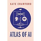 Atlas of AI: Power, Politics, and the Planetary Costs of Artificial Intelligence