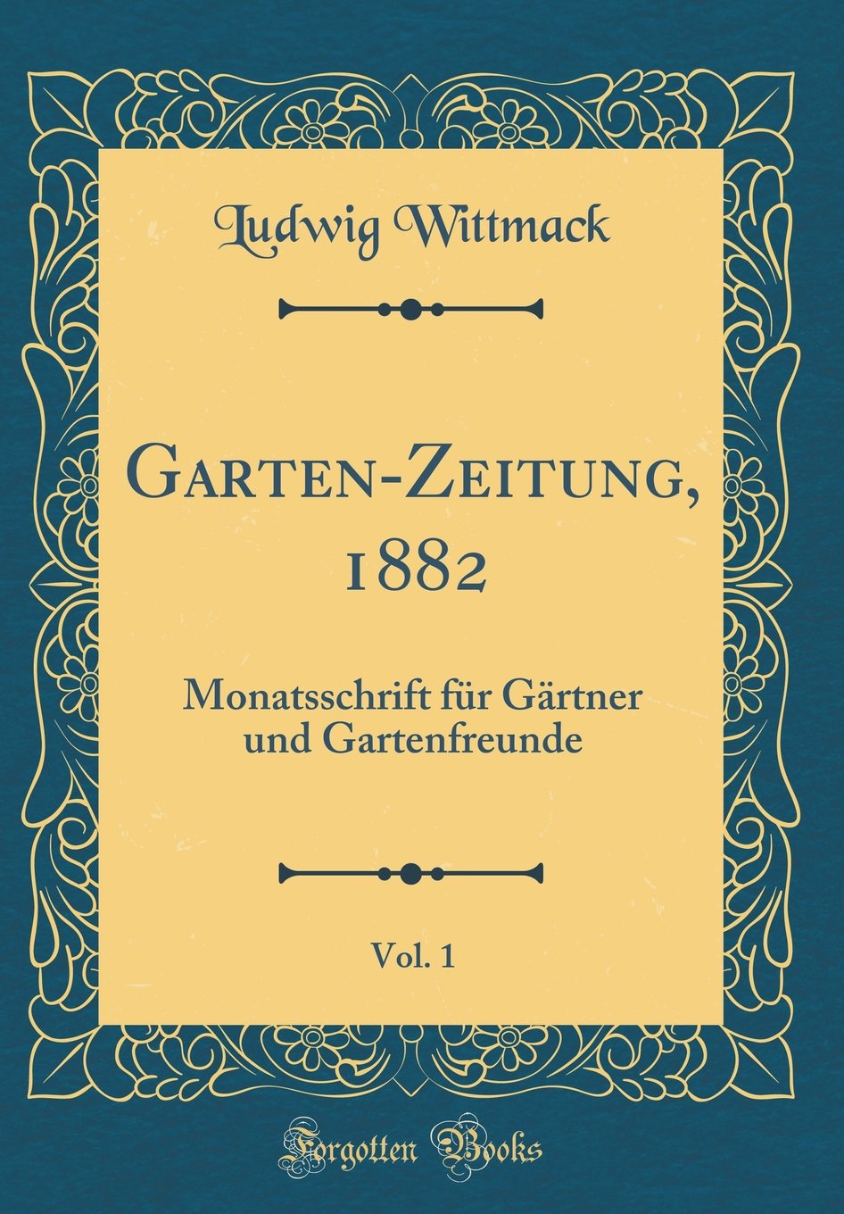 Garten Zeitung 1882 Vol 1 Monatsschrift Fur Gartner Und Gartenfreunde Classic Reprint German Edition Wittmack Ludwig 9780484089593 Amazon Com Books