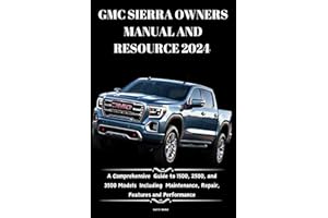 GMC SIERRA OWNERS MANUAL AND RESOURCE 2024 : A Comprehensive Guide to 1500, 2500, and 3500 Models Including Maintenance, Repa