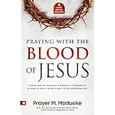 Praying with The Blood of Jesus: The Blood of Jesus as a Weapon, Its Benefits & How to Use it Effectively to Access Miracles from the Courts of Heaven ... Courtroom of Heaven, Heavens Courtroom)