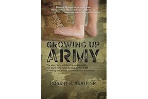 Growing up Army: The story of a soldier, his loving wife, and their nine adventurous Army Brats traveling the world in service to our country