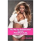 The War for Feminization! (The Book): Women fight for the right to feminize all mankind! (The Broken Men series Book 7)