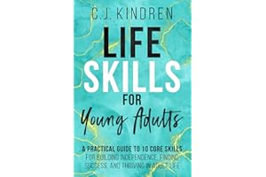 Life Skills for Young Adults: A Practical Guide to 10 Core Skills for Building Independence, Finding Success, and Thriving in Adult Life (Essential Life Skills for Teens & Young Adults)
