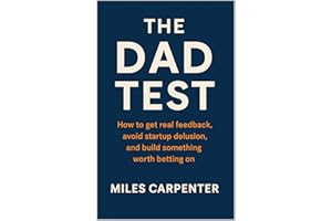 The Dad Test: How to get real feedback, avoid startup delusion, and build something worth betting on