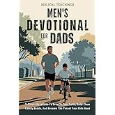 Men's Devotional For Dads: 5-Minute Devotions To Grow In Your Faith, Build Close Family Bonds, And Become The Parent Your Kids Need