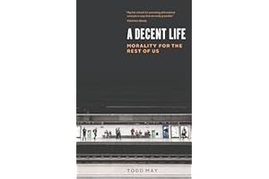 A Decent Life: Morality for the Rest of Us