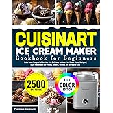 Cuisinart Ice Cream Maker Cookbook for Beginners: Make Every Scoop a Celebration with Delicious Cuisinart Ice Cream Maker Rec