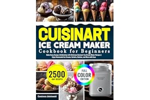 Cuisinart Ice Cream Maker Cookbook for Beginners: Make Every Scoop a Celebration with Delicious Cuisinart Ice Cream Maker Recipes | Enjoy Homemade Ice Creams, Sorbets, Gelatos, and More with Ease