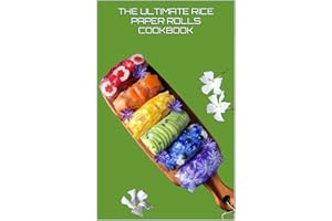 THE ULTIMATE RICE PAPER ROLLS COOKBOOK: 50 Rice Paper Roll Recipes from Around the World (APPETIZERS AND SNACKS)