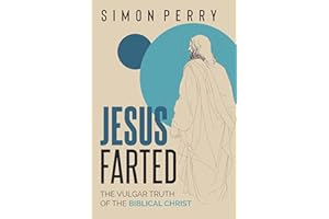 Jesus Farted: The Vulgar Truth of the Biblical Christ