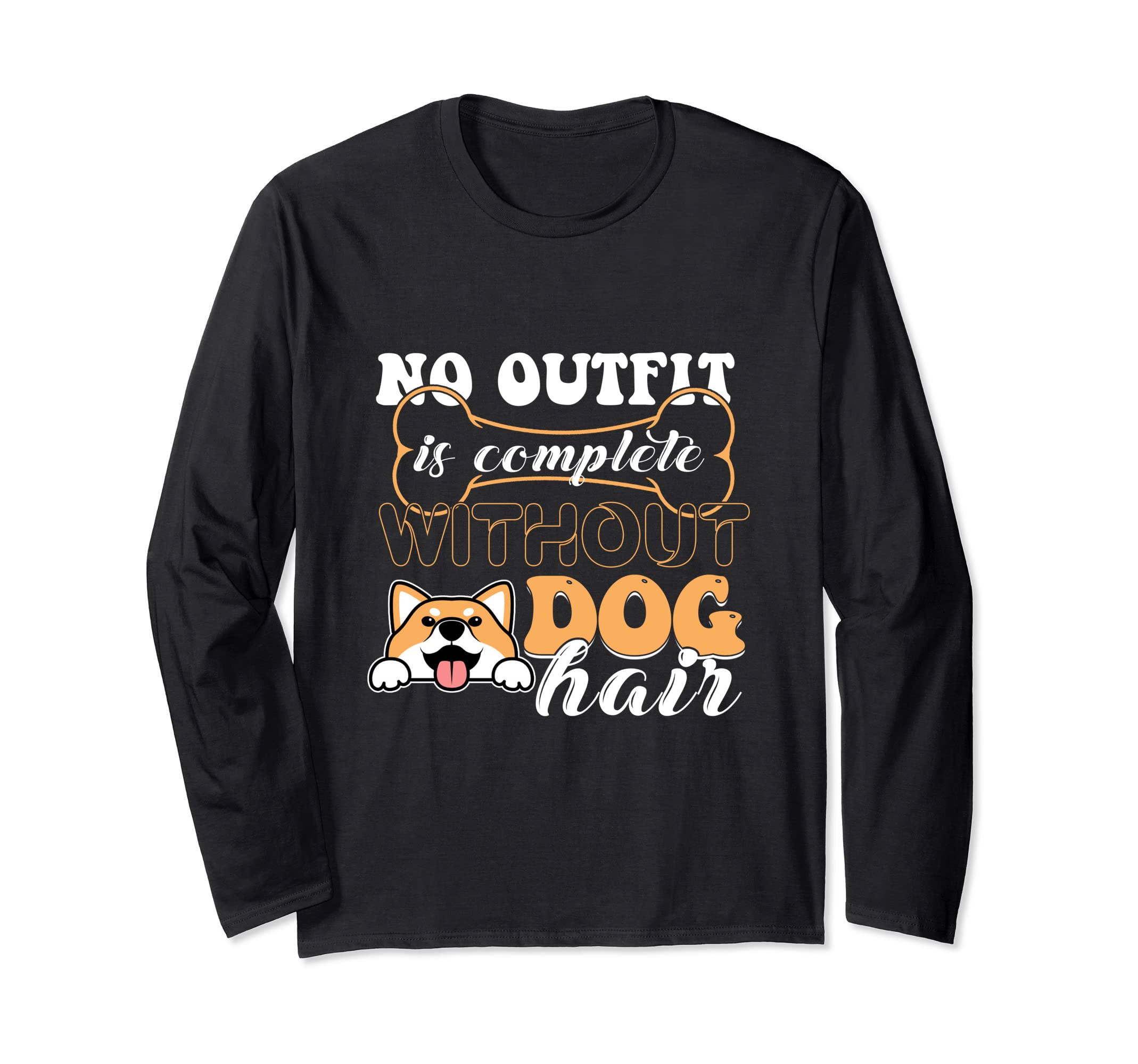 No Outfit Is Complete Without Dog Hair Pet Pup Bone Dogs Paw Long Sleeve T-Shirt