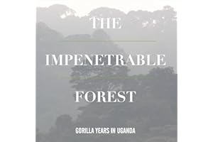 The Impenetrable Forest: My Gorilla Years in Uganda