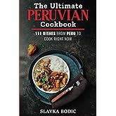 The Ultimate Peruvian Cookbook: 111 Dishes From Peru To Cook Right Now (World Cuisines)