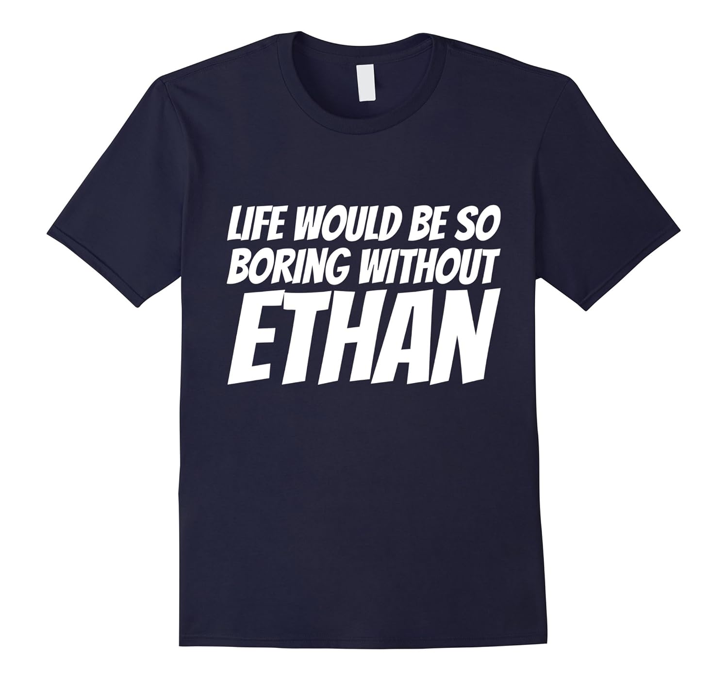 Life Would Be So Boring Without Ethan T-shirt-Rose