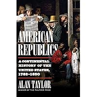 American Republics: A Continental History of the United States, 1783-1850