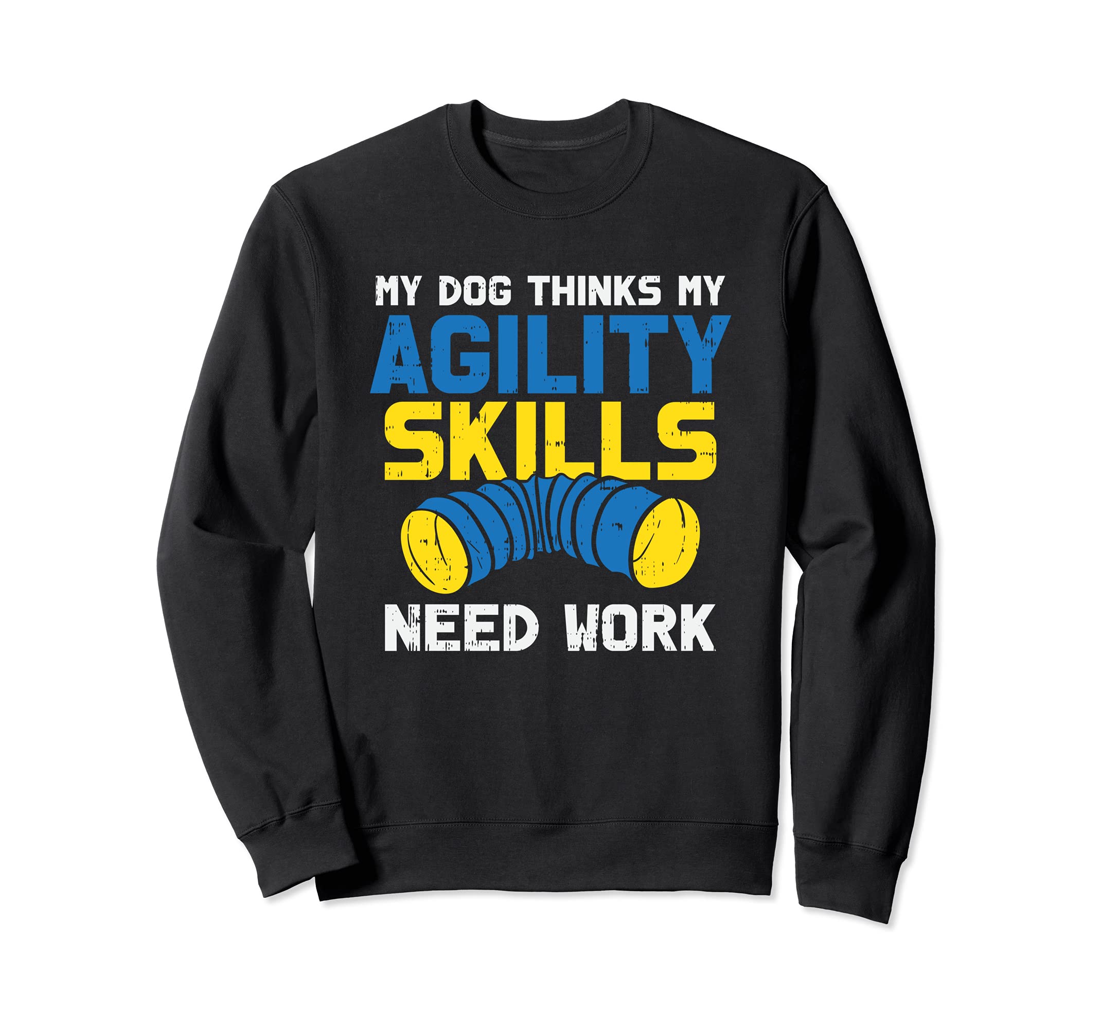 My Dog Thinks My Agility Skills Need Work - Dog Training Sweatshirt