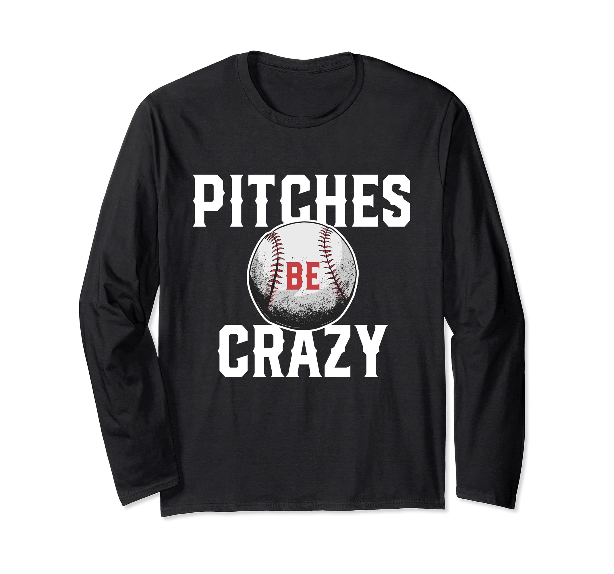 Pitches Be Crazy Baseball Pitcher Humor Home Run Catcher Long Sleeve T-Shirt