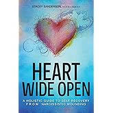 Heart Wide Open: A Holistic Guide to Self Recovery from Narcissistic Wounding