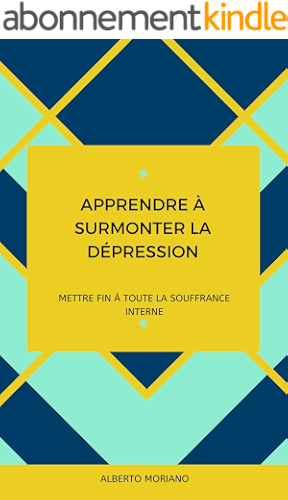 Download APPRENDRE À SURMONTER LA DÉPRESSION: METTRE FIN À TOUTE LA SOUFFRANCE INTERNE PDF