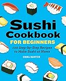 Sushi Cookbook for Beginners: 100 Step-By-Step