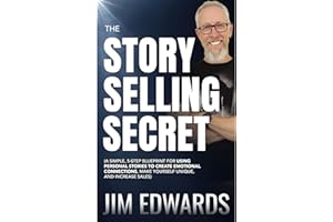 The Story Selling Secret: A Simple, 5-Step Blueprint For Using Personal Stories To Create Emotional Connections, Make Yoursel