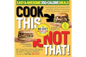 Cook This, Not That! Easy & Awesome 350-Calorie Meals: Hundreds of new quick and healthy meals to save you 10, 20, 30 pounds-