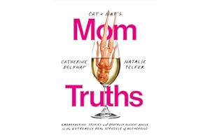 Cat and Nat's Mom Truths: Embarrassing Stories and Brutally Honest Advice on the Extremely Real Struggle of Motherhood