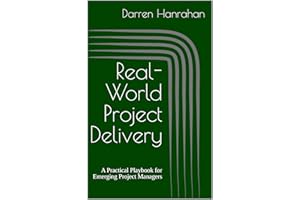 Real-World Project Delivery: A Practical Playbook for Emerging Project Managers
